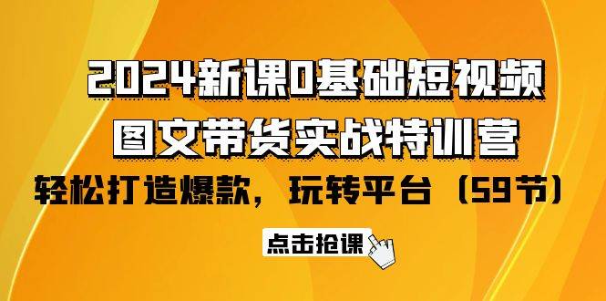 （9911期）2024新课0基础短视频+图文带货实战特训营：玩转平台，轻松打造爆款（59节）云深网创社聚集了最新的创业项目，副业赚钱，助力网络赚钱创业。云深网创社