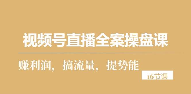 （10207期）视频号直播全案操盘课，赚利润，搞流量，提势能（16节课）云深网创社聚集了最新的创业项目，副业赚钱，助力网络赚钱创业。云深网创社