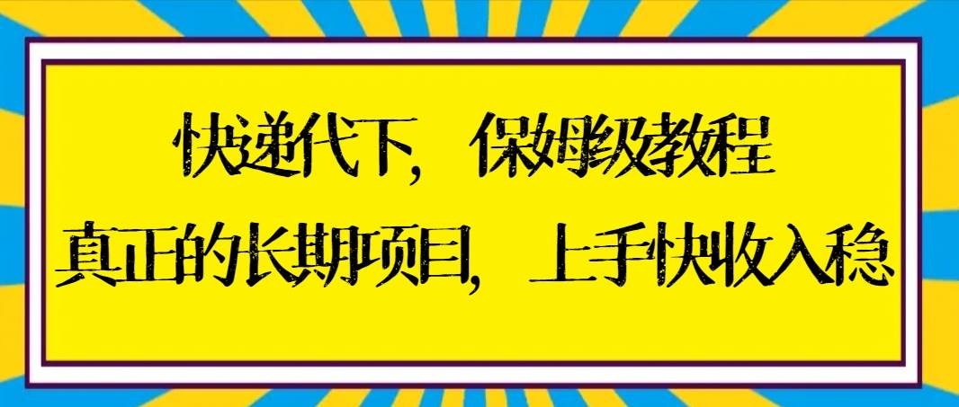 （8918期）快递代下保姆级教程，真正的长期项目，上手快收入稳【实操+渠道】云深网创社聚集了最新的创业项目，副业赚钱，助力网络赚钱创业。云深网创社