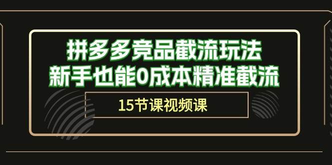 （10301期）拼多多竞品截流玩法，新手也能0成本精准截流（15节课）云深网创社聚集了最新的创业项目，副业赚钱，助力网络赚钱创业。云深网创社