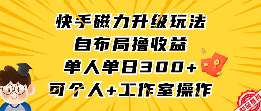 （9368期）快手磁力升级玩法，自布局撸收益，单人单日300+，个人工作室均可操作云深网创社聚集了最新的创业项目，副业赚钱，助力网络赚钱创业。云深网创社