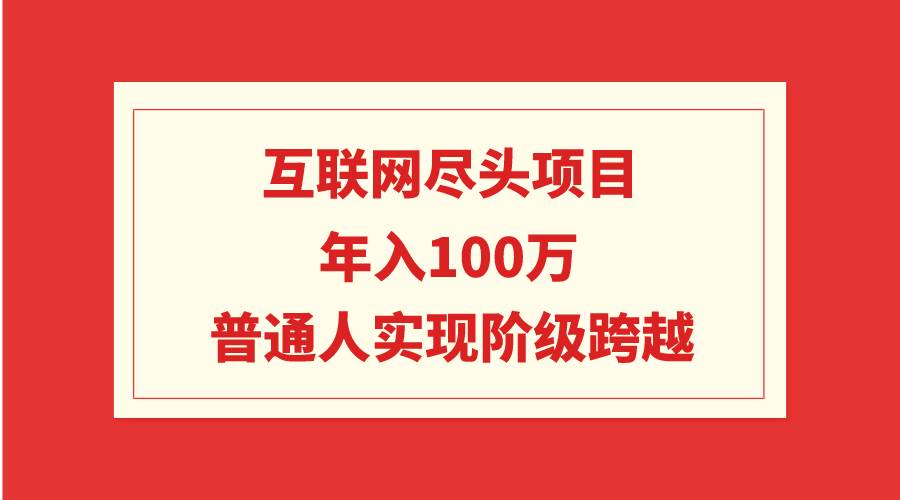 （9250期）互联网尽头项目：年入100W，普通人实现阶级跨越云深网创社聚集了最新的创业项目，副业赚钱，助力网络赚钱创业。云深网创社