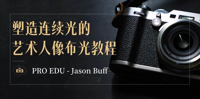 PRO EDU – Jason Buff 塑造连续光的艺术人像布光教程-15节课-中英字幕云深网创社聚集了最新的创业项目，副业赚钱，助力网络赚钱创业。云深网创社