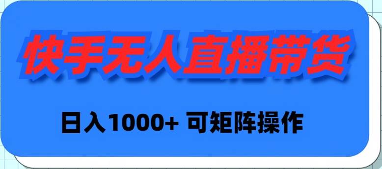 （9542期）快手无人直播带货，新手日入1000+ 可矩阵操作云深网创社聚集了最新的创业项目，副业赚钱，助力网络赚钱创业。云深网创社