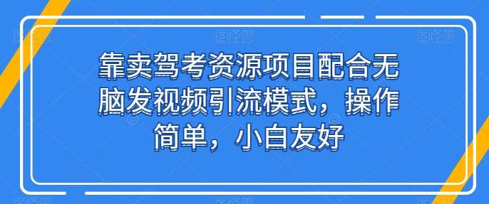 靠卖驾考资源项目配合无脑发视频引流模式，操作简单，小白友好【揭秘】云深网创社聚集了最新的创业项目，副业赚钱，助力网络赚钱创业。云深网创社