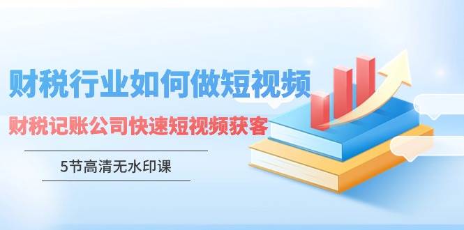 （9394期）财税行业怎样做短视频，财税记账公司快速短视频获客（5节高清无水印课）云深网创社聚集了最新的创业项目，副业赚钱，助力网络赚钱创业。云深网创社