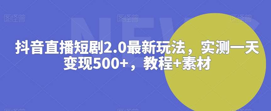 抖音直播短剧2.0最新玩法，实测一天变现500+，教程+素材【揭秘】云深网创社聚集了最新的创业项目，副业赚钱，助力网络赚钱创业。云深网创社