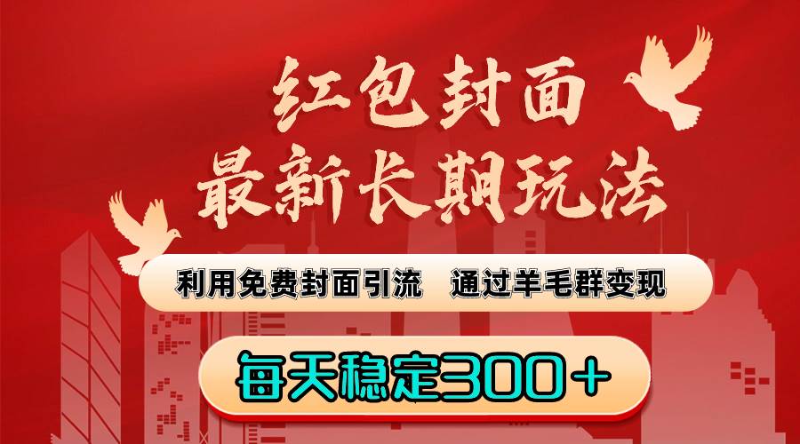 （8515期）红包封面最新长期玩法：利用免费封面引流，通过羊毛群变现，每天稳定300＋云深网创社聚集了最新的创业项目，副业赚钱，助力网络赚钱创业。云深网创社