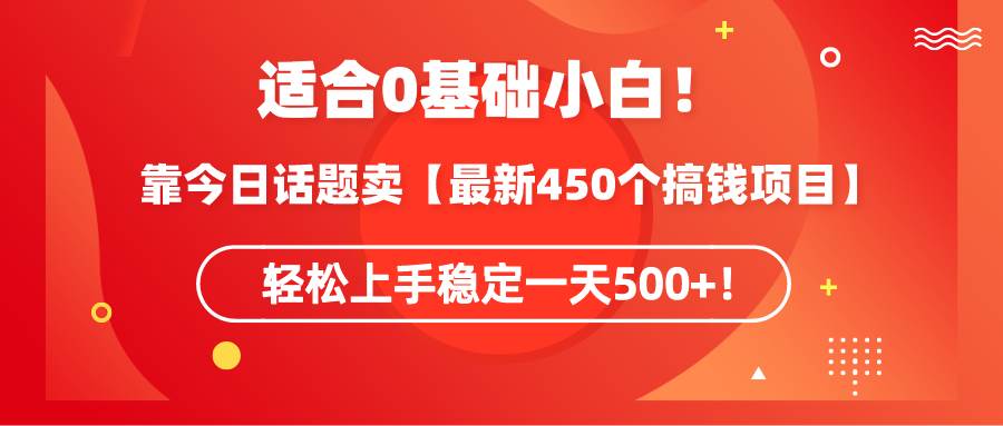 （9268期）适合0基础小白！靠今日话题卖【最新450个搞钱方法】轻松上手稳定一天500+！云深网创社聚集了最新的创业项目，副业赚钱，助力网络赚钱创业。云深网创社