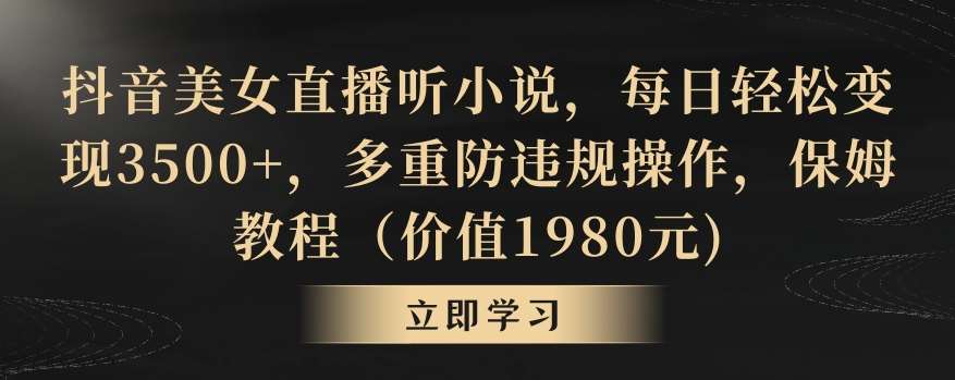 抖音美女直播听小说，每日轻松变现3500+，多重防违规操作，保姆教程（价值1980元)【揭秘】云深网创社聚集了最新的创业项目，副业赚钱，助力网络赚钱创业。云深网创社