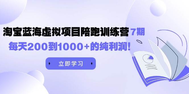 （9541期）黄岛主《淘宝蓝海虚拟项目陪跑训练营7期》每天200到1000+的纯利润云深网创社聚集了最新的创业项目，副业赚钱，助力网络赚钱创业。云深网创社