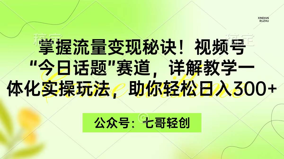 （9437期）掌握流量变现秘诀！视频号“今日话题”赛道，一体化实操玩法，助你日入300+云深网创社聚集了最新的创业项目，副业赚钱，助力网络赚钱创业。云深网创社