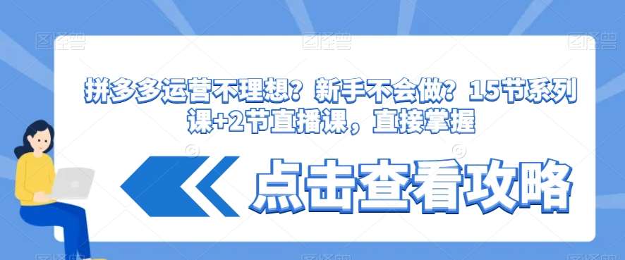 拼多多运营不理想？新手不会做？​15节系列课+2节直播课，直接掌握云深网创社聚集了最新的创业项目，副业赚钱，助力网络赚钱创业。云深网创社