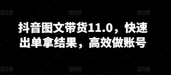 抖音图文带货11.0，快速出单拿结果，高效做账号云深网创社聚集了最新的创业项目，副业赚钱，助力网络赚钱创业。云深网创社