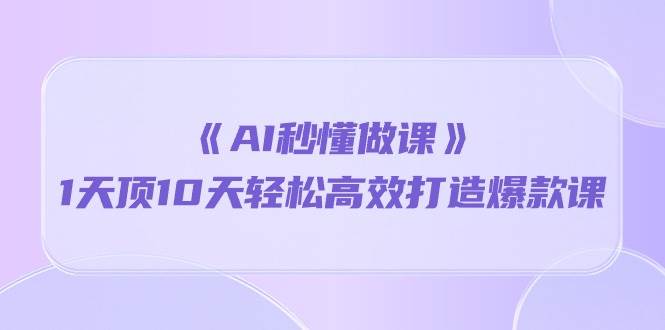 （10262期）《AI秒懂做课》1天顶10天轻松高效打造爆款课云深网创社聚集了最新的创业项目，副业赚钱，助力网络赚钱创业。云深网创社