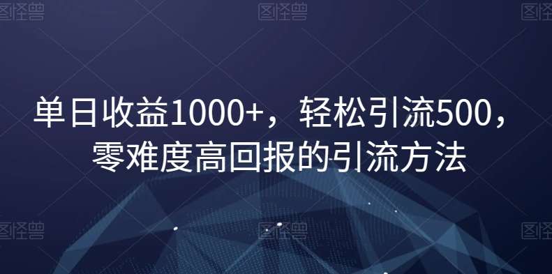 单日收益1000+，轻松引流500，零难度高回报的引流方法【揭秘】云深网创社聚集了最新的创业项目，副业赚钱，助力网络赚钱创业。云深网创社