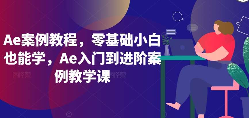 Ae案例教程，零基础小白也能学，Ae入门到进阶案例教学课云深网创社聚集了最新的创业项目，副业赚钱，助力网络赚钱创业。云深网创社