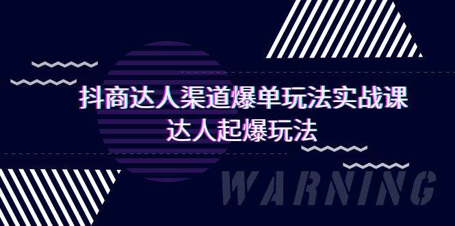 （9500期）抖商达人-渠道爆单玩法实操课，达人起爆玩法（29节课）云深网创社聚集了最新的创业项目，副业赚钱，助力网络赚钱创业。云深网创社