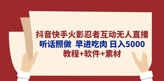 （10255期）抖音快手火影忍者互动无人直播 听话照做  早进吃肉 日入5000+教程+软件…云深网创社聚集了最新的创业项目，副业赚钱，助力网络赚钱创业。云深网创社