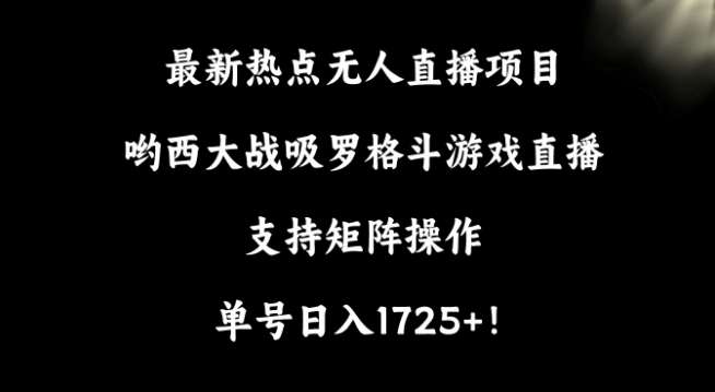 最新热点无人直播项目，哟西大战吸罗格斗游戏直播，支持矩阵操作，单号日入1725+【揭秘】云深网创社聚集了最新的创业项目，副业赚钱，助力网络赚钱创业。云深网创社