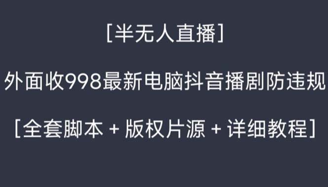 （8701期）外面收998新半无人直播电脑抖音播剧防违规【全套脚本+版权片源+详细教程】云深网创社聚集了最新的创业项目，副业赚钱，助力网络赚钱创业。云深网创社