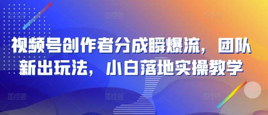 视频号创作者分成瞬爆流，团队新出玩法，小白落地实操教学【揭秘】云深网创社聚集了最新的创业项目，副业赚钱，助力网络赚钱创业。云深网创社