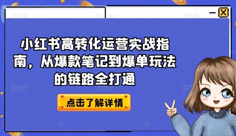 小红书高转化运营实战指南，从爆款笔记到爆单玩法的链路全打通云深网创社聚集了最新的创业项目，副业赚钱，助力网络赚钱创业。云深网创社