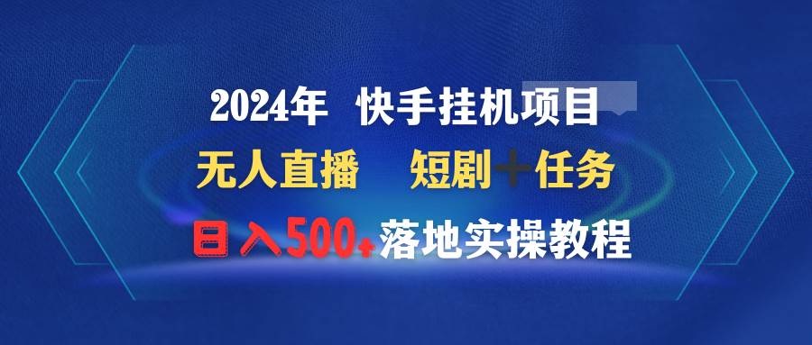 （9341期）2024年 快手挂机项目无人直播 短剧＋任务日入500+落地实操教程云深网创社聚集了最新的创业项目，副业赚钱，助力网络赚钱创业。云深网创社