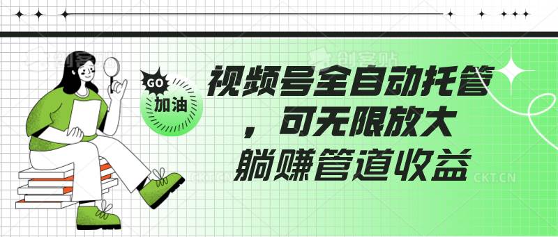 视频号全自动托管，有微信就能做的项目，可无限放大躺赚管道收益云深网创社聚集了最新的创业项目，副业赚钱，助力网络赚钱创业。云深网创社