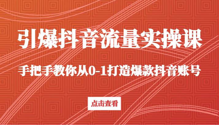 引爆抖音流量实操课，手把手教你从0-1打造爆款抖音账号（27节课）云深网创社聚集了最新的创业项目，副业赚钱，助力网络赚钱创业。云深网创社