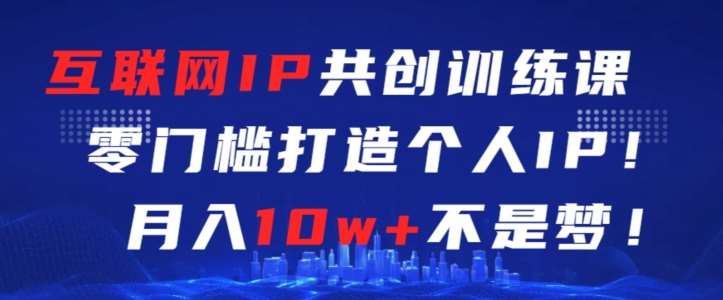 互联网IP共创训练课，零门槛零基础打造个人IP，月入10w+不是梦【揭秘】云深网创社聚集了最新的创业项目，副业赚钱，助力网络赚钱创业。云深网创社