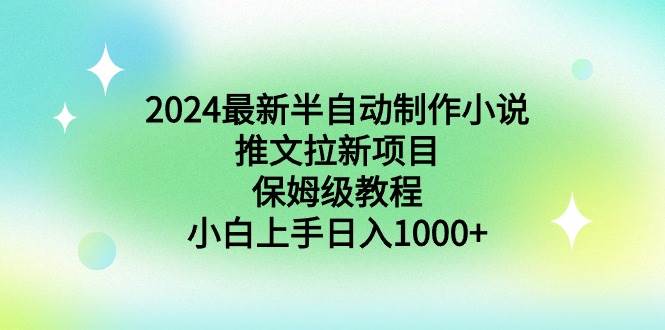 （8970期）2024最新半自动制作小说推文拉新项目，保姆级教程，小白上手日入1000+云深网创社聚集了最新的创业项目，副业赚钱，助力网络赚钱创业。云深网创社