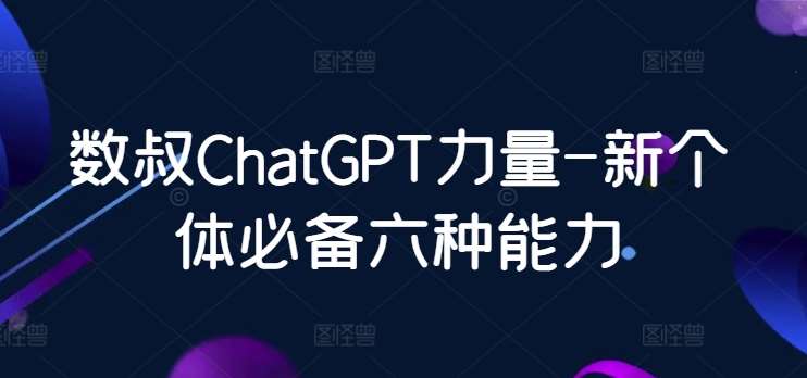 数叔ChatGPT力量-新个体必备六种能力云深网创社聚集了最新的创业项目，副业赚钱，助力网络赚钱创业。云深网创社