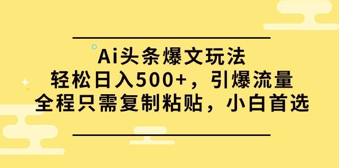 （9853期）Ai头条爆文玩法，轻松日入500+，引爆流量全程只需复制粘贴，小白首选云深网创社聚集了最新的创业项目，副业赚钱，助力网络赚钱创业。云深网创社