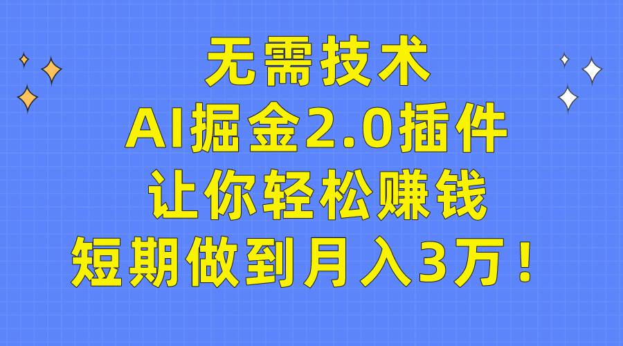 （9535期）无需技术，AI掘金2.0插件让你轻松赚钱，短期做到月入3万！云深网创社聚集了最新的创业项目，副业赚钱，助力网络赚钱创业。云深网创社