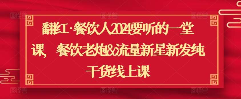 翻红·餐饮人2024要听的一堂课，餐饮老炮&流量新星新发纯干货线上课云深网创社聚集了最新的创业项目，副业赚钱，助力网络赚钱创业。云深网创社