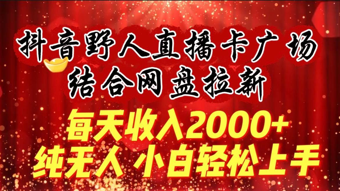 每天收入2000+，抖音野人直播卡广场，结合网盘拉新，纯无人，小白轻松上手云深网创社聚集了最新的创业项目，副业赚钱，助力网络赚钱创业。云深网创社