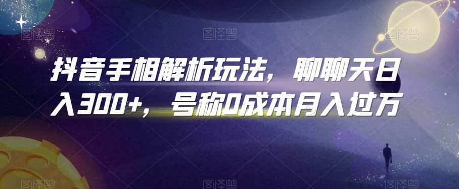 抖音手相解析玩法，聊聊天日入300+，号称0成本月入过万【揭秘】云深网创社聚集了最新的创业项目，副业赚钱，助力网络赚钱创业。云深网创社