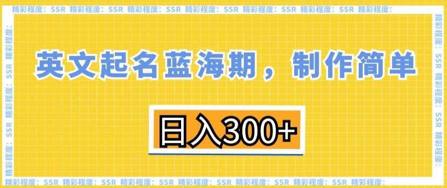 英文起名蓝海期，制作简单，日入300+【揭秘】云深网创社聚集了最新的创业项目，副业赚钱，助力网络赚钱创业。云深网创社