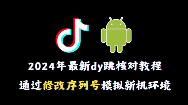 2024年最新抖音跳核对教程，通过修改序列号模拟新机环境【揭秘】云深网创社聚集了最新的创业项目，副业赚钱，助力网络赚钱创业。云深网创社