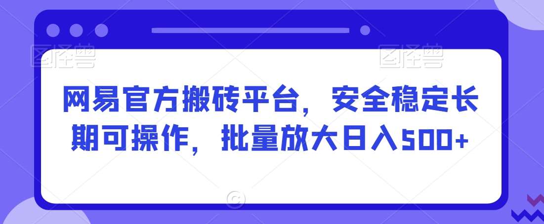 网易官方搬砖平台，安全稳定长期可操作，批量放大日入500+【揭秘】云深网创社聚集了最新的创业项目，副业赚钱，助力网络赚钱创业。云深网创社