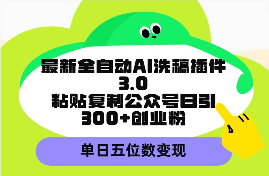 （9662期）最新全自动AI洗稿插件3.0，粘贴复制公众号日引300+创业粉，单日五位数变现云深网创社聚集了最新的创业项目，副业赚钱，助力网络赚钱创业。云深网创社