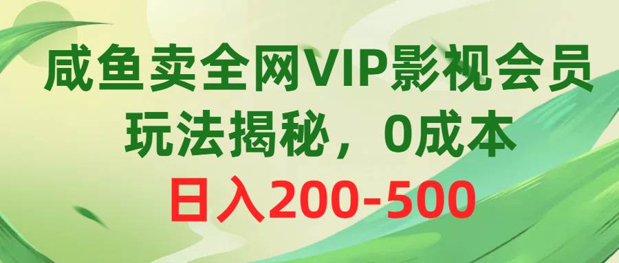 （10517期）咸鱼卖全网VIP影视会员，玩法揭秘，0成本日入200-500云深网创社聚集了最新的创业项目，副业赚钱，助力网络赚钱创业。云深网创社