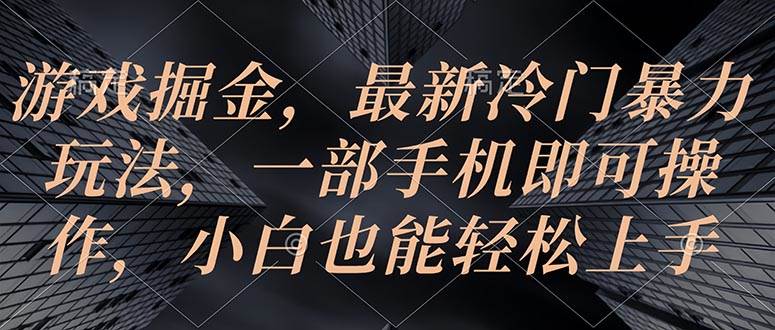 （10689期）游戏掘金，最新冷门暴力玩法，一部手机即可操作，小白也能轻松上手云深网创社聚集了最新的创业项目，副业赚钱，助力网络赚钱创业。云深网创社