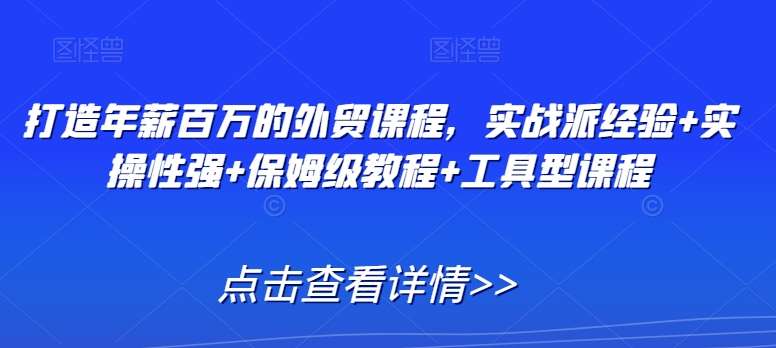 打造年薪百万的外贸课程，实战派经验+实操性强+保姆级教程+工具型课程云深网创社聚集了最新的创业项目，副业赚钱，助力网络赚钱创业。云深网创社