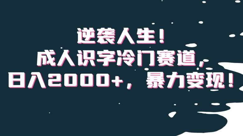 逆袭人生！成人识字冷门赛道，日入2000+，暴力变现！【揭秘】云深网创社聚集了最新的创业项目，副业赚钱，助力网络赚钱创业。云深网创社