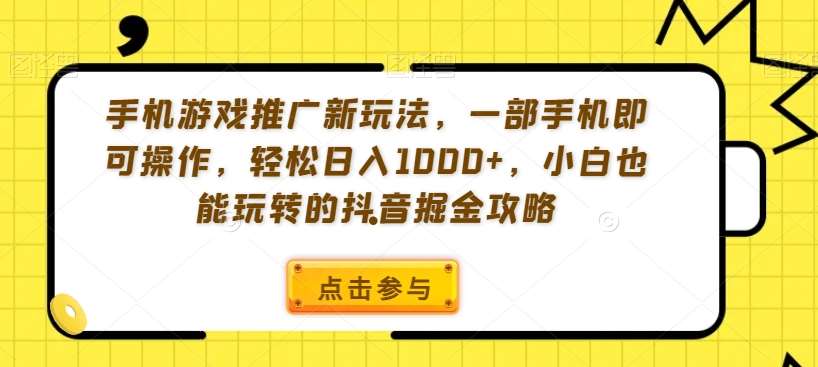 手机游戏推广新玩法，一部手机即可操作，轻松日入1000+，小白也能玩转的抖音掘金攻略【揭秘】云深网创社聚集了最新的创业项目，副业赚钱，助力网络赚钱创业。云深网创社