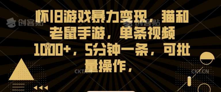 怀旧游戏暴力变现，猫和老鼠手游，单条视频1000+，5分钟一条，可批量操作【揭秘】云深网创社聚集了最新的创业项目，副业赚钱，助力网络赚钱创业。云深网创社