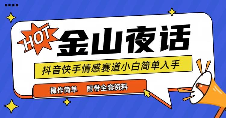 （9763期）抖音快手“情感矛盾”赛道-金山夜话，话题自带流量虚拟变现-附全集资料云深网创社聚集了最新的创业项目，副业赚钱，助力网络赚钱创业。云深网创社