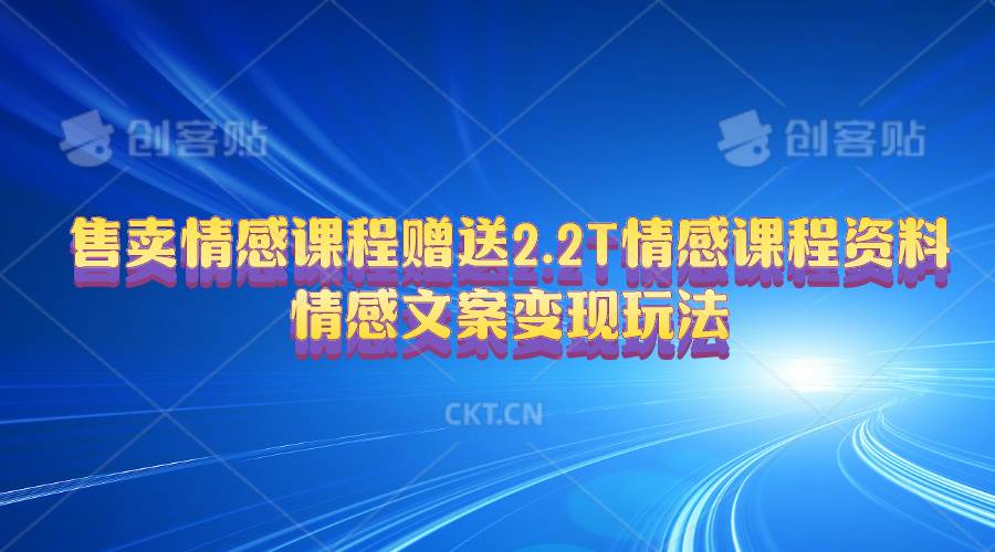 （10773期）售卖情感课程，赠送2.2T情感课程资料，情感文案变现玩法云深网创社聚集了最新的创业项目，副业赚钱，助力网络赚钱创业。云深网创社